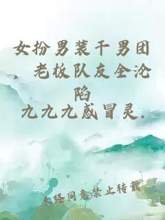 女扮男裝干男團，老板隊友全淪陷